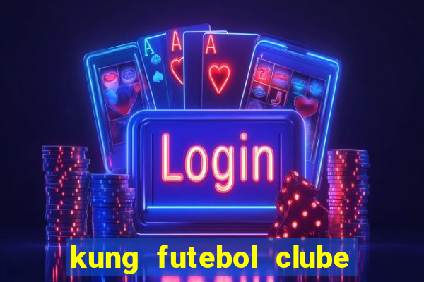 kung futebol clube dublado completo